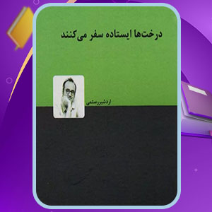 دانلود کتاب درخت ها ایستاده سفر می کنند اردشیر رستمی